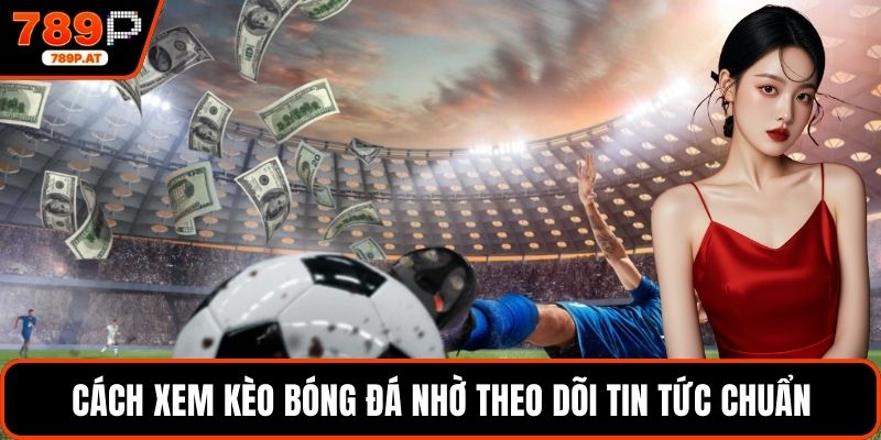 Cách xem kèo bóng đá nhờ theo dõi tin tức chuẩn