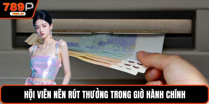 Hội viên nên rút thưởng trong giờ hành chính