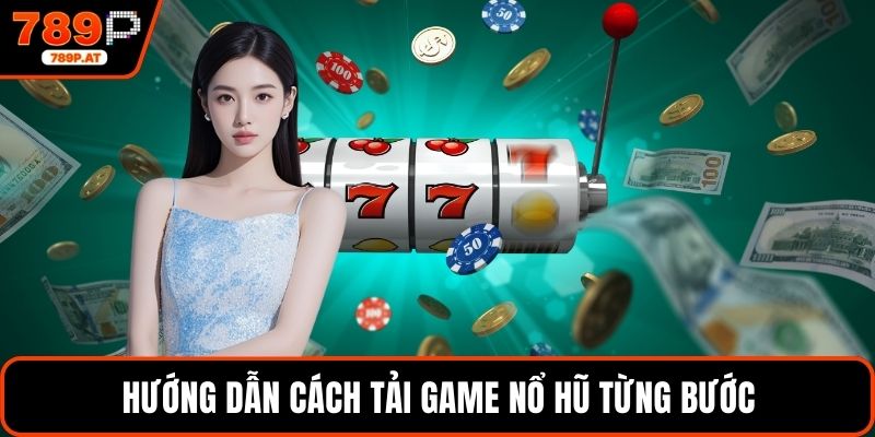 Hướng dẫn cách tải game nổ hũ từng bước