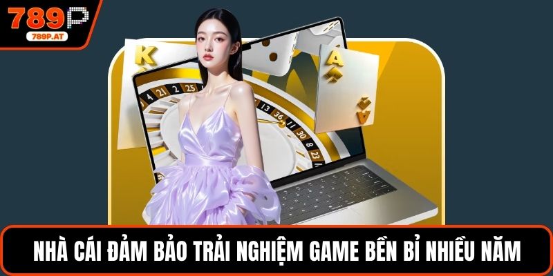 Nhà cái đảm bảo trải nghiệm game bền bỉ nhiều năm