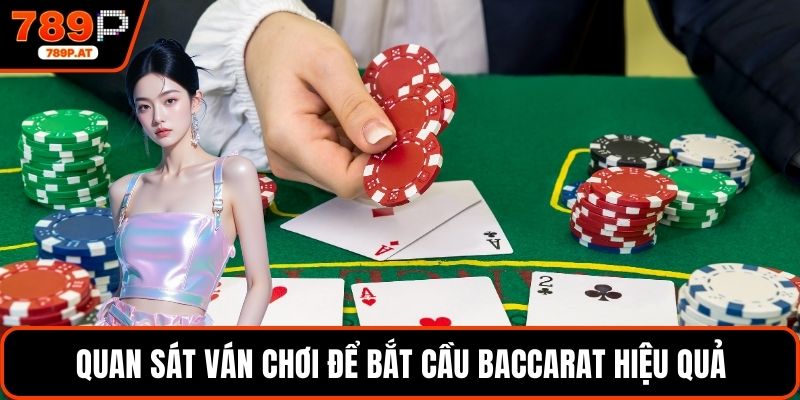 Quan sát ván chơi để bắt cầu baccarat hiệu quả